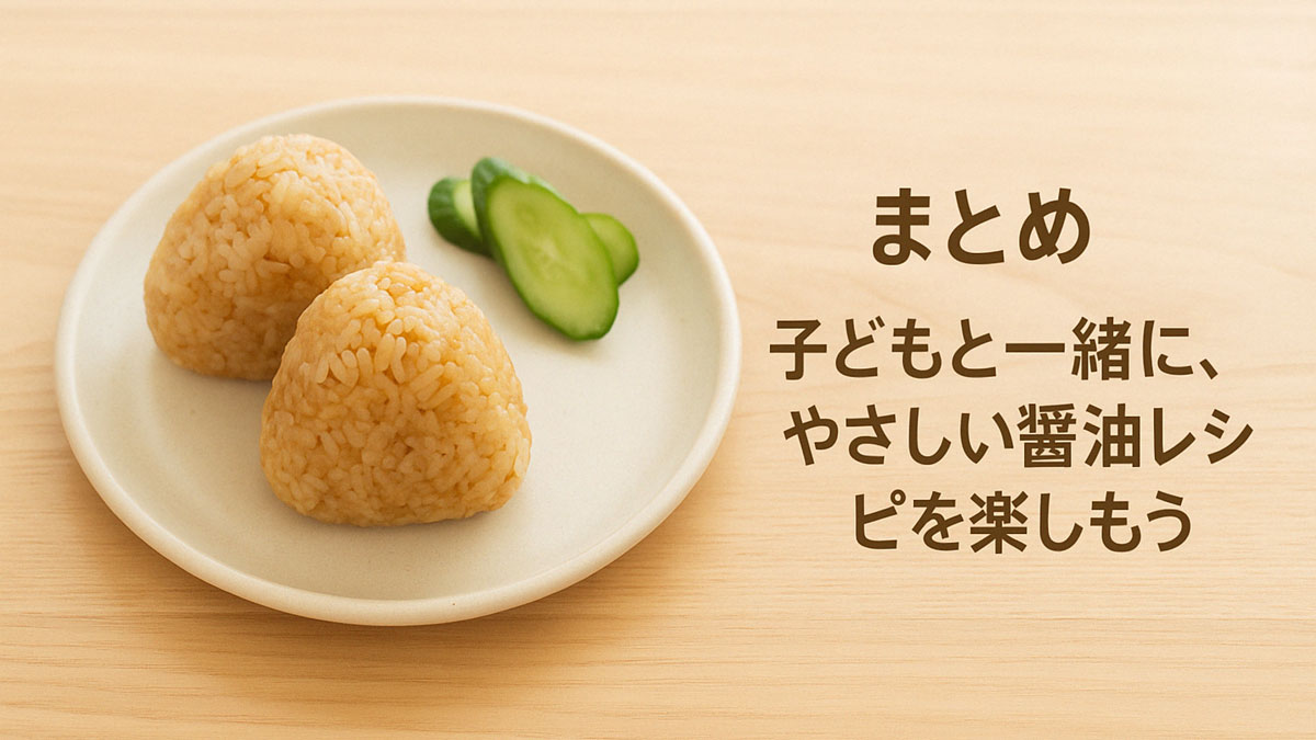ナチュラルな木のテーブルに置かれた皿に、やさしい色合いの醤油おにぎりときゅうりの漬物が盛られている。右寄せに「まとめ 子どもと一緒に、やさしい醤油レシピを楽しもう」の日本語テキスト入り。温かみのある優しい雰囲気の構図。